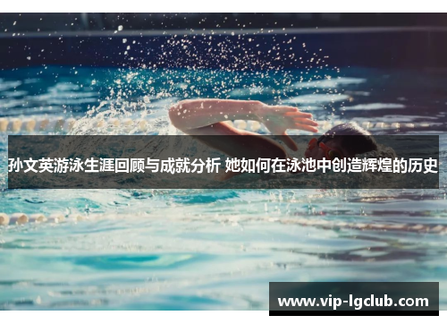 孙文英游泳生涯回顾与成就分析 她如何在泳池中创造辉煌的历史 孙文英游泳生涯回顾与成就分析 她如何在泳池中创造辉煌的历史