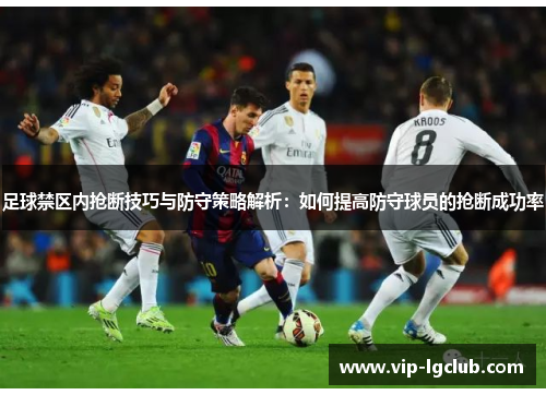 足球禁区内抢断技巧与防守策略解析:如何提高防守球员的抢断成功率 足球禁区内抢断技巧与防守策略解析:如何提高防守球员的抢断成功率
