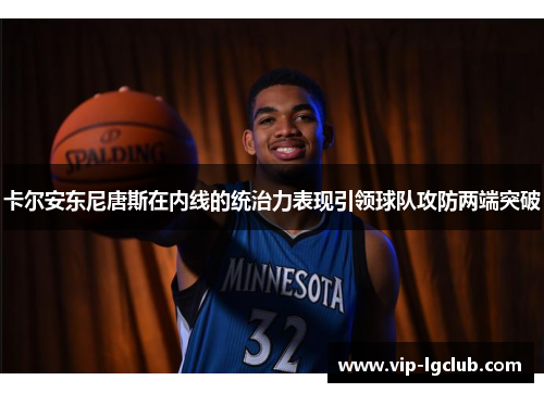 卡尔安东尼唐斯在内线的统治力表现引领球队攻防两端突破