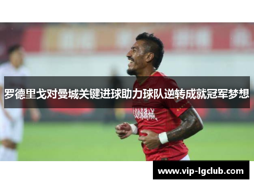 罗德里戈对曼城关键进球助力球队逆转成就冠军梦想