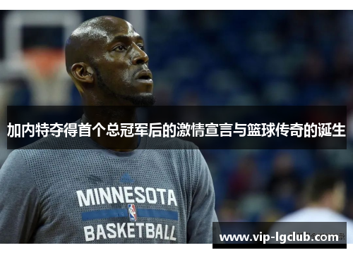 加内特夺得首个总冠军后的激情宣言与篮球传奇的诞生