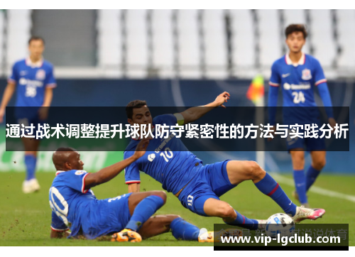 通过战术调整提升球队防守紧密性的方法与实践分析