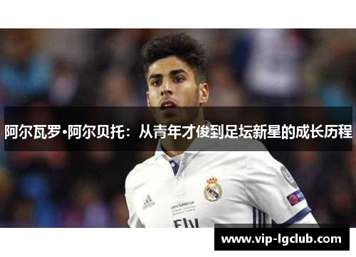 阿尔瓦罗·阿尔贝托：从青年才俊到足坛新星的成长历程