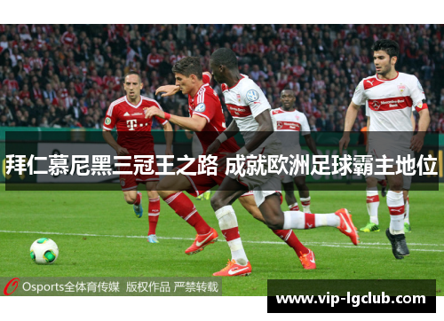 拜仁慕尼黑三冠王之路 成就欧洲足球霸主地位 拜仁慕尼黑三冠王之路 成就欧洲足球霸主地位