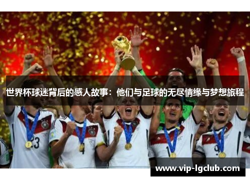 世界杯球迷背后的感人故事：他们与足球的无尽情缘与梦想旅程
