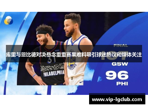库里与恩比德对决悬念重重赛果难料吸引球迷热议和媒体关注