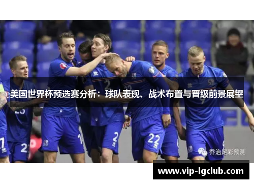 美国世界杯预选赛分析：球队表现、战术布置与晋级前景展望