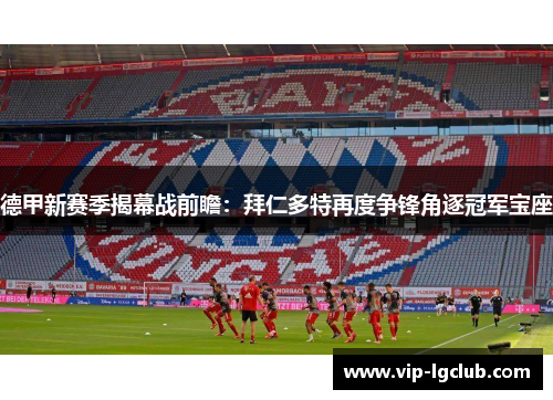 德甲新赛季揭幕战前瞻：拜仁多特再度争锋角逐冠军宝座