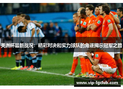 美洲杯最新战况：精彩对决和实力球队的角逐揭示冠军之路