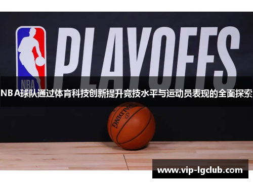NBA球队通过体育科技创新提升竞技水平与运动员表现的全面探索