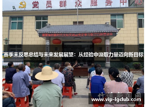 赛季末反思总结与未来发展展望：从经验中汲取力量迈向新目标