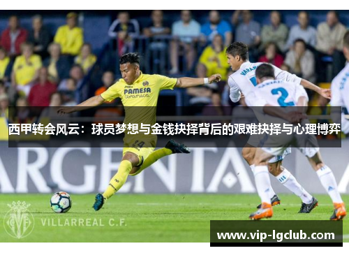西甲转会风云：球员梦想与金钱抉择背后的艰难抉择与心理博弈