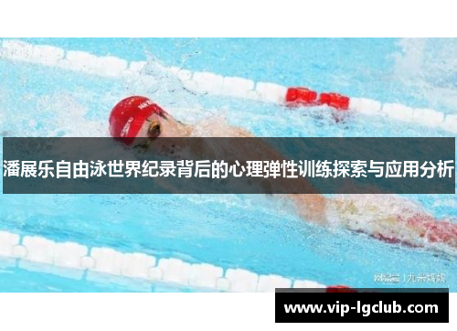 潘展乐自由泳世界纪录背后的心理弹性训练探索与应用分析