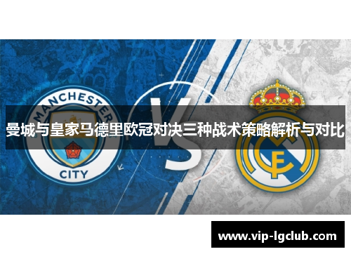 曼城与皇家马德里欧冠对决三种战术策略解析与对比 曼城与皇家马德里欧冠对决三种战术策略解析与对比