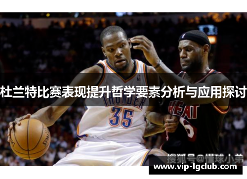 杜兰特比赛表现提升哲学要素分析与应用探讨 杜兰特比赛表现提升哲学要素分析与应用探讨