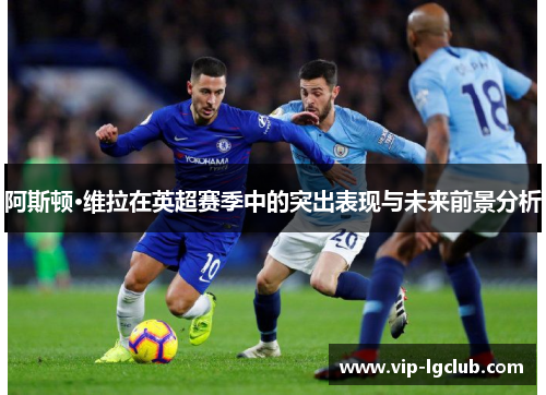 阿斯顿·维拉在英超赛季中的突出表现与未来前景分析
