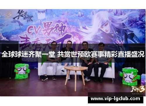 全球球迷齐聚一堂 共赏世预欧赛事精彩直播盛况
