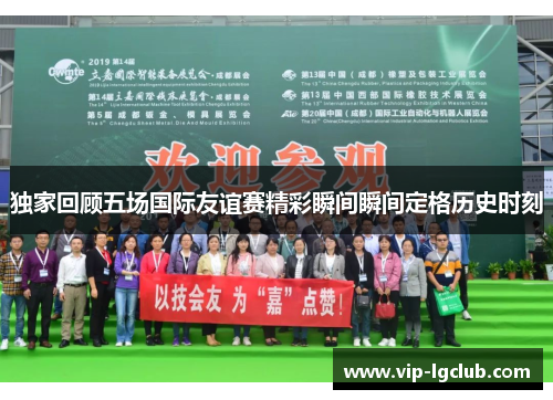 独家回顾五场国际友谊赛精彩瞬间瞬间定格历史时刻