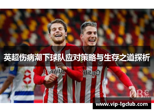 英超伤病潮下球队应对策略与生存之道探析