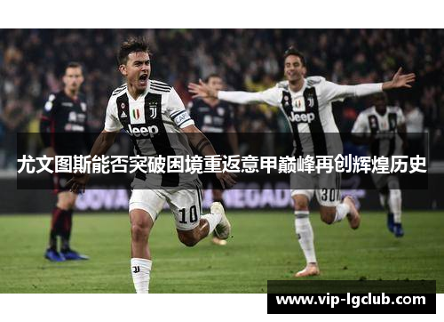 尤文图斯能否突破困境重返意甲巅峰再创辉煌历史