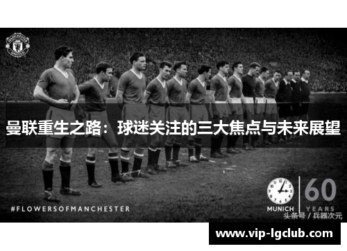 曼联重生之路：球迷关注的三大焦点与未来展望