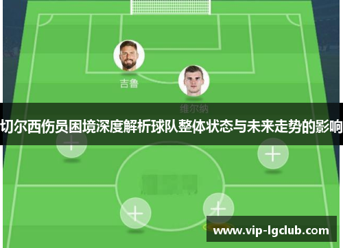 切尔西伤员困境深度解析球队整体状态与未来走势的影响 切尔西伤员困境深度解析球队整体状态与未来走势的影响