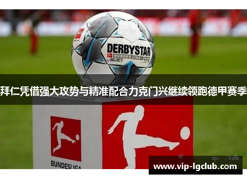 拜仁凭借强大攻势与精准配合力克门兴继续领跑德甲赛季