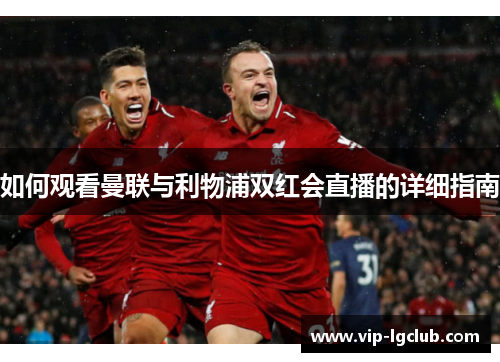 如何观看曼联与利物浦双红会直播的详细指南