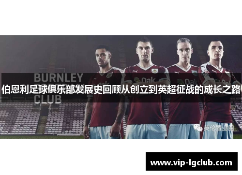 伯恩利足球俱乐部发展史回顾从创立到英超征战的成长之路