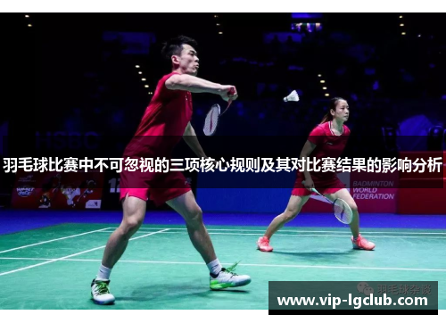 羽毛球比赛中不可忽视的三项核心规则及其对比赛结果的影响分析 羽毛球比赛中不可忽视的三项核心规则及其对比赛结果的影响分析