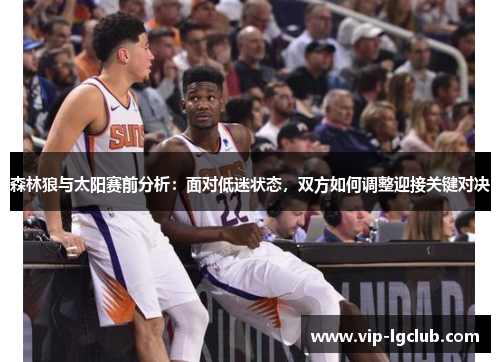 森林狼与太阳赛前分析：面对低迷状态，双方如何调整迎接关键对决