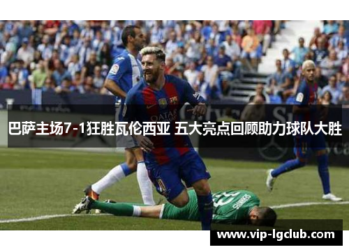 巴萨主场7-1狂胜瓦伦西亚 五大亮点回顾助力球队大胜