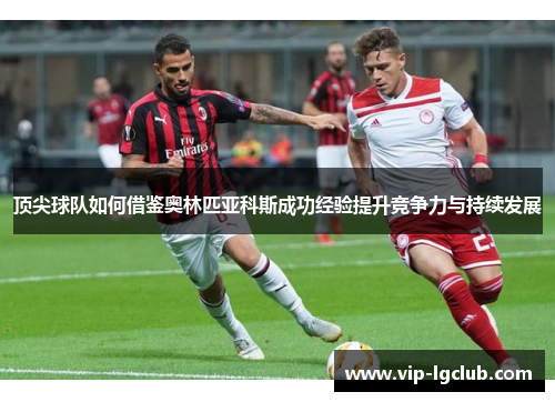 顶尖球队如何借鉴奥林匹亚科斯成功经验提升竞争力与持续发展