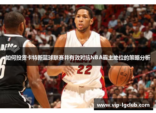 如何投资卡特新篮球联赛并有效对抗NBA霸主地位的策略分析