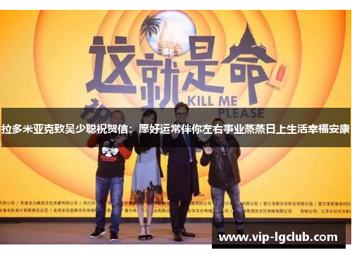 拉多米亚克致吴少聪祝贺信：愿好运常伴你左右事业蒸蒸日上生活幸福安康