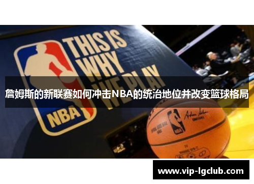 詹姆斯的新联赛如何冲击NBA的统治地位并改变篮球格局