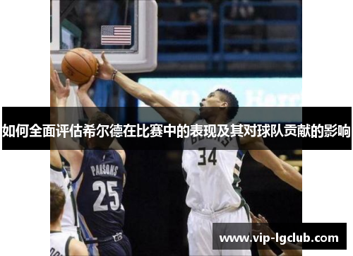如何全面评估希尔德在比赛中的表现及其对球队贡献的影响