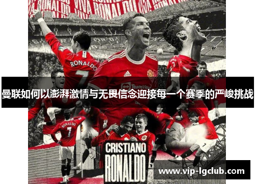 曼联如何以澎湃激情与无畏信念迎接每一个赛季的严峻挑战
