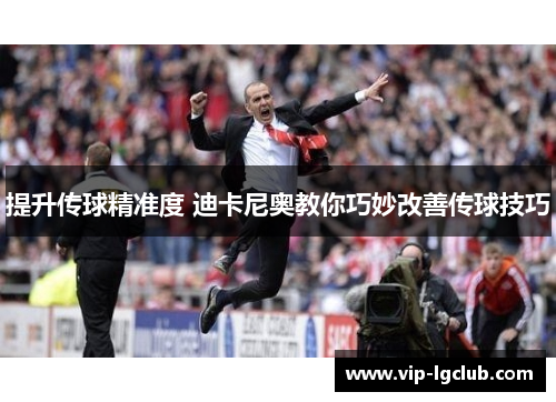 提升传球精准度 迪卡尼奥教你巧妙改善传球技巧 提升传球精准度 迪卡尼奥教你巧妙改善传球技巧