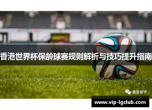 香港世界杯保龄球赛规则解析与技巧提升指南