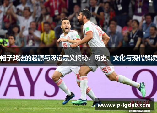 帽子戏法的起源与深远意义揭秘:历史、文化与现代解读 帽子戏法的起源与深远意义揭秘:历史、文化与现代解读