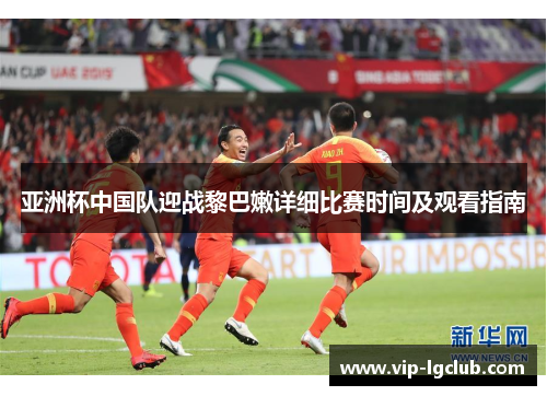 亚洲杯中国队迎战黎巴嫩详细比赛时间及观看指南