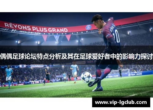 偶偶足球论坛特点分析及其在足球爱好者中的影响力探讨