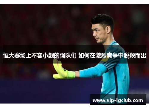 恒大赛场上不容小觑的强队们 如何在激烈竞争中脱颖而出