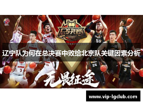辽宁队为何在总决赛中败给北京队关键因素分析 辽宁队为何在总决赛中败给北京队关键因素分析