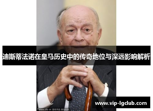 迪斯蒂法诺在皇马历史中的传奇地位与深远影响解析 迪斯蒂法诺在皇马历史中的传奇地位与深远影响解析