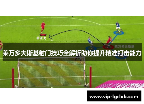 莱万多夫斯基射门技巧全解析助你提升精准打击能力