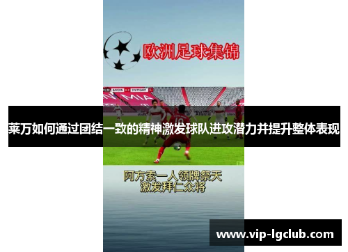 莱万如何通过团结一致的精神激发球队进攻潜力并提升整体表现