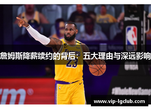 詹姆斯降薪续约的背后：五大理由与深远影响