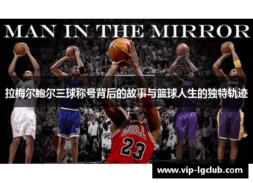 拉梅尔鲍尔三球称号背后的故事与篮球人生的独特轨迹